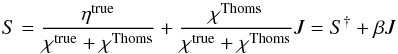 Mathematical equation: \begin{equation} S = \frac{\eta^\mathrm{true}}{\chi^\mathrm{true}+\chi^\mathrm{Thoms}} + \frac{\chi^\mathrm{Thoms}}{\chi^\mathrm{true}+\chi^\mathrm{Thoms}}J = S^{\dagger} + \beta J \end{equation}