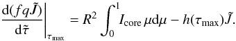 Mathematical equation: \begin{equation} \label{eqn:feautm-bci} \left.\diff{(fq\Jtilde)}{\tautilde}\right|_{\tau_\mathrm{max}} = R^{2}\int_{0}^{1}\!\!I_\mathrm{core}\,\mu\dd\mu - h(\tau_\mathrm{max})\Jtilde. \end{equation}