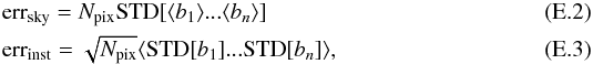 Mathematical equation: \appendix \setcounter{section}{5} \begin{eqnarray} & & {\rm err}_{\rm sky} = N_{\rm pix}{\rm STD}[\langle b_1\rangle ... \langle b_n\rangle] \\ && {\rm err}_{\rm inst} = \sqrt{N_{\rm pix}}\langle {\rm STD}[b_1]...{\rm STD}[b_n]\rangle, \end{eqnarray}