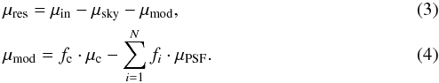 Mathematical equation: \begin{eqnarray} &&\mu_{\rm res}=\mu_{\rm in} - \mu_{\rm sky} - \mu_{\rm mod},\\ % % &&\mu_{\rm mod}=f_{\rm c} \cdot \mu_{\rm c} - \sum_{i=1}^N f_i \cdot \mu_ {\rm PSF}. \end{eqnarray}