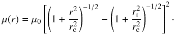 Mathematical equation: \begin{equation} \mu(r)=\mu_0\left[{\left({1+\frac{{r^2}}{{r_{\rm c}^2}}}\right)^{-1/2}-\left({1+\frac{{r_{\rm t}^2}}{{r_{\rm c}^2}}}\right)^{-1/2}}\right]^2\cdot \end{equation}
