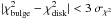 Mathematical equation: \hbox{$|\chi^2_{\rm bulge} - \chi^2_{\rm disk}| < 3\ \sigma_{\chi^2}$}