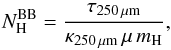Mathematical equation: \begin{equation} N_{\rm{H}}^{\rm{BB}}=\frac{\tau_{250\,{\rm \mu m}}}{\kappa_{250\,{\rm \mu m}} \,\mu \,m_{\rm{H}}}, \label{eq:nhbb} \end{equation}