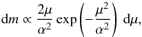 Mathematical equation: \begin{equation} \label{16a3} {\rm d}m \propto \frac{2\mu}{\alpha^2} \exp\left(-\frac{\mu^2}{\alpha^2}\right)\; {\rm d}\mu, \end{equation}