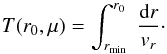 Mathematical equation: \begin{equation} \label{16a9} T(r_0,\mu) = \int^{r_0}_{r_{\min}}\;\frac{{\rm d}r}{v_r}\cdot \end{equation}