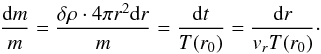 Mathematical equation: \begin{equation} \label{16a10} \frac{{\rm d}m}{m} = \frac{\delta\rho \cdot 4\pi r^2 {\rm d}r}{m}=\frac{{\rm d}t}{T(r_0)} = \frac{{\rm d}r}{v_r T(r_0)}\cdot \end{equation}