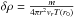Mathematical equation: \hbox{$\delta\rho=\frac{m}{4\pi r^2 v_r T(r_0)}$}