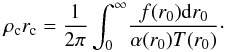 Mathematical equation: \begin{equation} \label{16a16} \rho_{\rm c} r_{\rm c}=\frac{1}{2 \pi}\int^\infty_0\!\frac{f(r_0) {\rm d}r_0}{\alpha(r_0) T(r_0)}\cdot \end{equation}