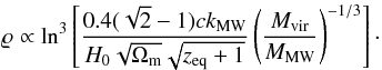 Mathematical equation: \begin{equation} \label{16a22} \varrho\propto \ln^3\left[\dfrac{0.4(\sqrt2-1) c k_{\rm MW}}{H_0 \sqrt{\Omega_{\rm m}} \sqrt{z_{\rm eq}+1}} \left(\dfrac{\mvir}{M_{\rm MW}}\right)^{-1/3}\right]\cdot \end{equation}