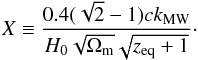 Mathematical equation: \begin{equation} \label{16a23} X\equiv \dfrac{0.4(\sqrt2-1) c k_{\rm MW}}{H_0 \sqrt{\Omega_{\rm m}} \sqrt{z_{\rm eq}+1}}\cdot \end{equation}
