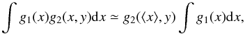 Mathematical equation: \appendix \setcounter{section}{1} \begin{equation} \label{16a29} \int g_1(x) g_2(x,y) {\rm d}x\simeq g_2(\langle x\rangle,y) \int g_1(x) {\rm d}x, \end{equation}