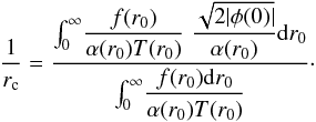 Mathematical equation: \appendix \setcounter{section}{1} \begin{equation} \label{16a31} \frac{1}{r_{\rm c}} = \frac{\int^\infty_0\!\dfrac{f(r_0)}{\alpha(r_0) T(r_0)}\; \dfrac{\sqrt{2 |\phi(0)|}}{\alpha(r_0)} {\rm d}r_0}{\int^\infty_0\!\dfrac{f(r_0) {\rm d}r_0}{\alpha(r_0) T(r_0)}}\cdot \end{equation}