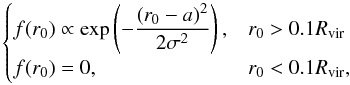 Mathematical equation: \appendix \setcounter{section}{1} \begin{equation} \label{16a32} \begin{cases} f(r_0)\propto\exp\left(-\dfrac{(r_0-a)^2}{2\sigma^2}\right),&r_0>0.1 \rvir\\ f(r_0)=0,&r_0<0.1 \rvir, \end{cases} \end{equation}