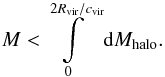 Mathematical equation: \begin{equation} \label{16b2} M<\int\limits_0^{2\rvir/\cvir} {\rm d}M_{\text{halo}}. \end{equation}