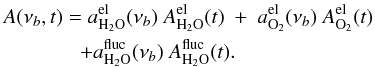 Mathematical equation: \begin{eqnarray} \label{eq:atmosphere} & &A(\nu_b, t) = a_{\mathrm{H}_2\mathrm{O}} ^{\mathrm{el}} (\nu_b) \ A_{\mathrm{H}_2\mathrm{O}}^{\mathrm{el}} (t) \ + \ a_{\mathrm{O}_2} ^{\mathrm{el}} (\nu_b) \ A_{\mathrm{O}_2}^{\mathrm{el}} (t) \nonumber\\ && \hspace*{1.3cm} + a_{\mathrm{H}_2\mathrm{O}} ^{\mathrm{fluc}} (\nu_b) \ A_{\mathrm{H}_2\mathrm{O}}^{\mathrm{fluc}} (t). \end{eqnarray}