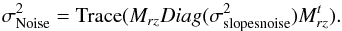 Mathematical equation: \begin{equation} \label{noisePropagation} \sigma^2_{\rm Noise} = \mathrm{Trace}(M_{rz} Diag(\sigma_{\rm slopesnoise}^2) M_{rz}^t) . \end{equation}