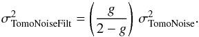 Mathematical equation: \begin{equation} \label{TomoNoisefilt} \sigma^2_{\rm TomoNoiseFilt} = \left( \frac{g}{2-g} \right) \, \sigma^2_{\rm TomoNoise} . \end{equation}