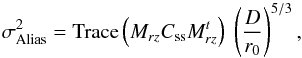 Mathematical equation: \begin{equation} \label{aliasGendron} \sigma^2_{\rm Alias} = \mathrm{Trace}\left( M_{rz} C_{\rm ss} M_{rz}^t \right) \ \left( \frac{D}{r_0} \right)^{5/3} , \end{equation}