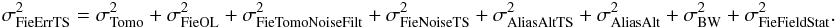 Mathematical equation: \begin{eqnarray} \label{ErrTS} \sigma^2_{\rm FieErrTS} = \sigma^2_{\rm Tomo} + \sigma^2_{\rm FieOL} + \sigma^2_{\rm FieTomoNoiseFilt} + \sigma^2_{\rm FieNoiseTS} + \sigma^2_{\rm AliasAltTS} + \sigma^2_{\rm AliasAlt} + \sigma^2_{\rm BW} + \sigma^2_{\rm FieFieldStat} . \end{eqnarray}