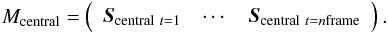 Mathematical equation: \begin{eqnarray*} {M_{\rm central}} = \left( \begin{array}{cccccccc} \vec{S}_{{\rm central}\ t=1} & \cdots & \vec{S}_{{\rm central}\ t=n\rm frame}\\ \end{array} \right). \end{eqnarray*}