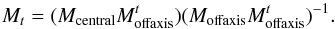 Mathematical equation: \begin{equation} M_t = (M_{\rm central} {M^t_{\rm offaxis}}) (M_{\rm offaxis}{M^t_{\rm offaxis}})^{-1} . \label{equationTomoSol} \end{equation}
