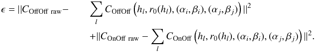Mathematical equation: \begin{eqnarray} \epsilon = ||C_{\rm OffOff\ raw} - &&\sum_l C_{\rm OffOff}\left( h_l, r_0(h_l), (\alpha_i, \beta_i), (\alpha_j, \beta_j)\right)||^2 \nonumber\\ \label{critere}&&+ ||C_{\rm OnOff\ raw} - \sum_l C_{\rm OnOff}\left( h_l, r_0(h_l), (\alpha_i, \beta_i), (\alpha_j, \beta_j)\right)||^2 . \end{eqnarray}