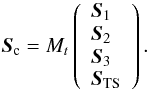 Mathematical equation: \begin{equation} \vec{S}_{\rm c} = M_t \left( \begin{array}{l} \vec{S}_1\\ \vec{S}_2\\ \vec{S}_3\\ \vec{S}_{\rm TS} \end{array} \right) . \end{equation}