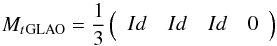 Mathematical equation: \begin{equation} M_t{_{\rm GLAO}} = \frac{1}{3} \left( \begin{array}{ccccccccccccccccccccc } Id & Id & Id & 0\\ \end{array} \right) \end{equation}
