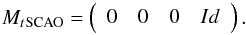 Mathematical equation: \begin{equation} \label{mctSCAO} M_t{_{\rm SCAO}} = \left( \begin{array}{ccccccccccccccccccccc} 0 & 0 & 0 & Id \\ \end{array} \right) . \end{equation}