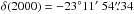 Mathematical equation: \hbox{$\delta(2000)= -23\degr 11\arcmin\ 54\farcs34$}