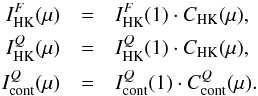 Mathematical equation: \begin{eqnarray} I_{\rm HK}^F(\mu)&=&I_{\rm HK}^F(1) \cdot C_{\rm HK}(\mu), \nonumber \\ I_{\rm HK}^Q(\mu)&=&I_{\rm HK}^Q(1) \cdot C_{\rm HK}(\mu),\nonumber \\ I_{\rm cont}^Q(\mu)&=&I_{\rm cont}^Q(1) \cdot C^Q_{\rm cont}(\mu). \end{eqnarray}