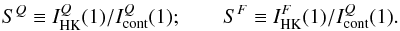 Mathematical equation: \begin{eqnarray} S^Q \equiv I_{\rm HK}^Q(1)/I_{\rm cont}^Q(1) ; \quad\quad S^F \equiv I_{\rm HK}^F(1)/I_{\rm cont}^Q(1). \label{S_def} \end{eqnarray}