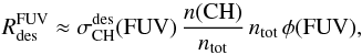 Mathematical equation: \begin{eqnarray*} \rm {\it R}_{des}^{FUV} \approx \sigma_{\rm CH}^{des}(FUV) \, \frac{{\it n}(CH)}{{\it n}_{tot}} \, {\it n}_{tot} \, \phi(FUV), \end{eqnarray*}