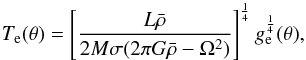 Mathematical equation: \begin{equation} T_{\textrm{e}}(\theta)=\left[\frac{L \bar{\rho}}{2M\sigma(2\pi G \bar{\rho}-\Omega^2)}\right]^{\frac{1}{4}}g_{\rm e}^{\frac{1}{4}}(\theta), \label{eq5} \end{equation}