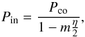 Mathematical equation: \begin{equation} P_{\rm in}=\frac{P_{\rm co}}{1-m\frac{\eta}{2}}, \label{eq1} \end{equation}