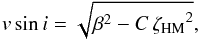 Mathematical equation: \begin{equation} \label{vrot} v\sin i = \sqrt{\beta^2 - C\zetahm^2}, \end{equation}
