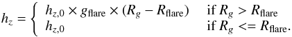 \begin{equation} h_{z} = \left\{\begin{array}{ll} h_{z,0}\times g_{\rm flare} \times (R_{g}-R_{\rm flare})& \mbox{ if } R_{g}>R_{\rm flare}\\ h_{z,0} & \mbox{ if } R_{g}<=R_{\rm flare}. \\ \end{array} \right. \label{eqn-flare} \end{equation}