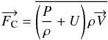 Mathematical equation: \begin{equation} \overrightarrow{F_{\rm C}} = \overline{\left (\frac{P}{\rho} + U \right ) \rho \overrightarrow{V}} \label{Fc1} \end{equation}