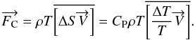 Mathematical equation: \begin{equation} \overrightarrow{F_{\rm C}} = \rho T \overline{\left [\Delta S \overrightarrow{V}\right ]} = C_{\rm P} \rho T \overline{\left [\frac{\Delta T}{T} \overrightarrow{V}\right ]} . \label{Fc2} \end{equation}