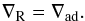 Mathematical equation: \begin{equation} \nabla_{\rm R} = \nabla_{\rm ad} .\label{Sch} \end{equation}
