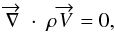 Mathematical equation: \begin{equation} \overrightarrow{\nabla} \; \cdot \; \rho \overrightarrow{V} = 0 , \end{equation}