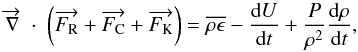 Mathematical equation: \begin{equation} \overrightarrow{\nabla} \; \cdot \; \left (\overrightarrow{F_{\rm R}} + \overrightarrow{F_{\rm C}} + \overrightarrow{F_{\rm K}} \right ) = \overline{\rho \epsilon} - \frac{{\rm d}U}{{\rm d}t} + \frac{P}{\rho^2} \frac{{\rm d} \rho}{{\rm d}t} , \label{therm} \end{equation}