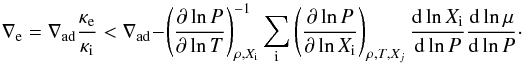 Mathematical equation: \begin{equation} \nabla_{\rm e} = \nabla_{\rm ad} \frac{\kappa_{\rm e}}{\kappa_{\rm i}} < \nabla_{\rm ad} - \left (\frac{\partial \ln P}{\partial \ln T} \right )^{-1}_{\rho,X_{\rm i}} \sum_{\rm i} \left ( \frac{\partial \ln P}{\partial \ln X_{\rm i}} \right )_{\rho,T,X_j} \frac{{\rm d}\ln X_{\rm i}}{{\rm d}\ln P} \frac{{\rm d}\ln \mu}{{\rm d}\ln P} \cdot \end{equation}