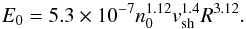 Mathematical equation: \begin{equation} E_{\rm 0} = 5.3 \times 10^{\rm -7} n_{\rm 0}^{\rm 1.12} v_{\rm sh}^{\rm 1.4} R^{\rm 3.12} . \label{eq:chevalier} \end{equation}
