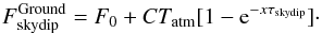 Mathematical equation: \begin{equation} \label{eq:skydip} F^{\rm Ground}_{\rm skydip} = F_0 + C T_{\rm atm}[1 - {\rm{e}}^{- x \tau_{\rm skydip}}]\cdot \end{equation}