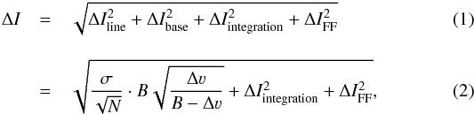 Mathematical equation: \begin{eqnarray} \Delta I &=& \sqrt{\Delta I_{\rm line}^2+\Delta I_{\rm base}^2+\Delta I_{\rm integration}^2+\Delta I_{\rm FF}^2}\\[3mm] &=& \sqrt{\frac{\sigma}{\sqrt{N}}\cdot B \sqrt{\frac{\Delta \varv}{B-\Delta \varv}}+\Delta I_{\rm integration}^2+\Delta I_{\rm FF}^2} , \end{eqnarray}