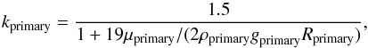 Mathematical equation: \begin{equation} \textit{k}_{\rm primary} = {1.5 \over 1 + 19 \mu _{\rm primary} /( 2 \rho _{\rm primary} \textit{g}_{\rm primary} \textit{R}_{\rm primary})}, \label{Eq:LoveNumber} \end{equation}