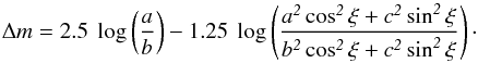 Mathematical equation: \begin{equation} \Delta m = 2.5~\log\left( \frac{\it{a}}{\it{b}}\right) - 1.25~\log\left(\frac{\it{a}^{2}\cos^{2}\xi + \it{c}^{2}\sin^{2}\xi} {\it{b}^{2}\cos^{2}\xi + \it{c}^{2}\sin^{2}\xi}\right)\cdot \end{equation}