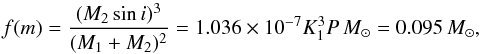Mathematical equation: \begin{equation} \label{eq:fm} f(m) = \frac{(M_2 \sin i)^3}{(M_1 + M_2)^2} = 1.036\times 10^{-7} K_1^3 P\, \msol = 0.095\,\msol, \end{equation}