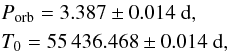 Mathematical equation: \begin{eqnarray*} && P_\mathrm{orb} = 3.387 \pm 0.014\ \mathrm{d},\\ && T_0 = 55\,436.468 \pm 0.014\ \mathrm{d}, \end{eqnarray*}